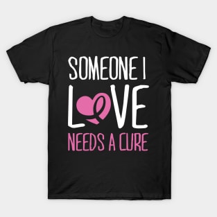 Cancer: Someone I love needs a cure T-Shirt